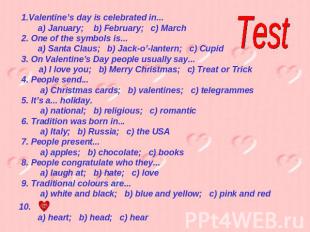Test Valentine’s day is celebrated in... a) January; b) February; c) March2. One