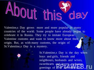 About this day Valentine,s Day grows more and more popular in many countries of