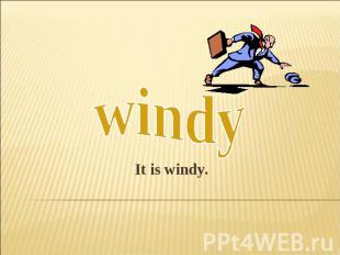 windy It is windy.
