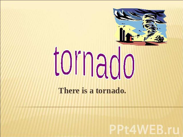 tornadoThere is a tornado.