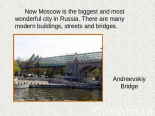 Now Moscow is the biggest and most wonderful city in Russia. There are many mode