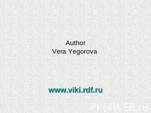 AuthorVera Yegorova www.viki.rdf.ru