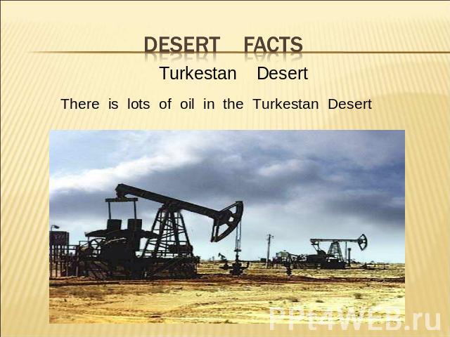 desert facts Turkestan DesertThere is lots of oil in the Turkestan Desert