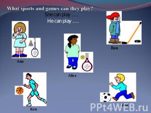 What sports and games can they play? She can play ….He can play ….