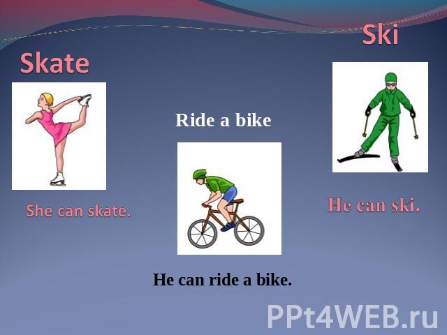 Skate She can skate. Ride a bikeHe can ride a bike.SkiHe can ski.