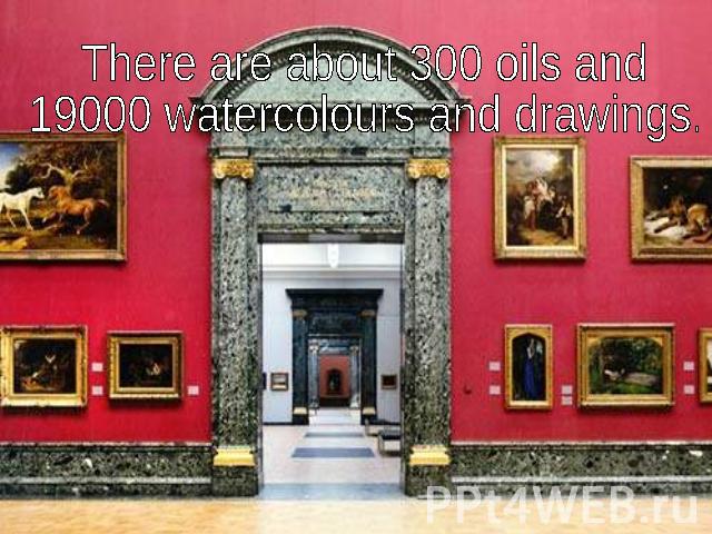 There are about 300 oils and 19000 watercolours and drawings.