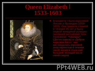 Queen Elizabeth I1533-1603 Елизавета I была королевой Англии и Ирландии (1558-16
