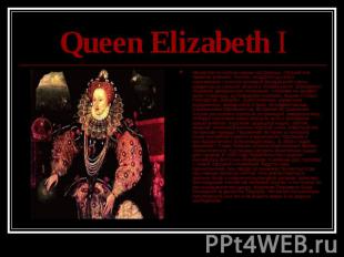 Queen Elizabeth I Несмотря на частые смены настроения, страной она правила успеш