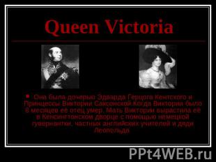 Queen Victoria Она была дочерью Эдварда Герцога Кентского и Принцессы Виктории С