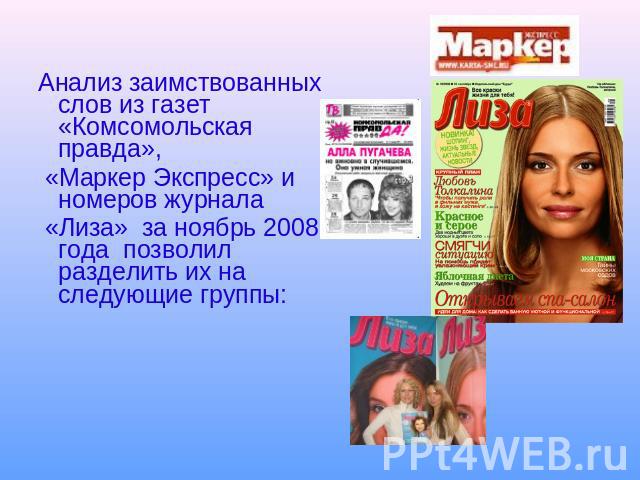 Анализ заимствованных слов из газет «Комсомольская правда», «Маркер Экспресс» и номеров журнала «Лиза» за ноябрь 2008 года позволил разделить их на следующие группы: