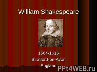 William Shakespeare 1564-1616Stratford-on-AvonEngland
