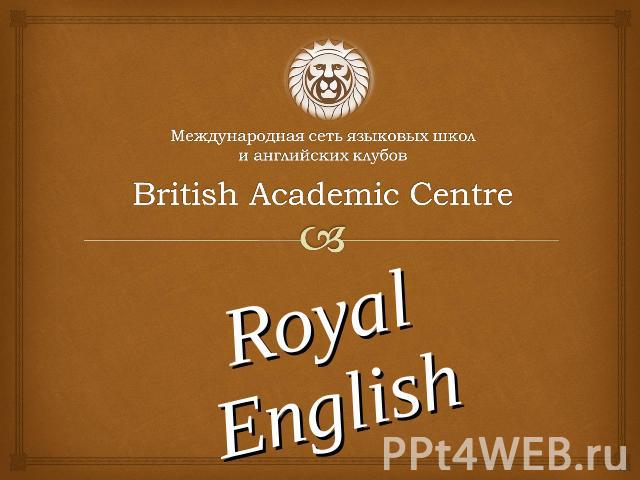 Международная сеть языковых школ и английских клубов British Academic Centre Royal English