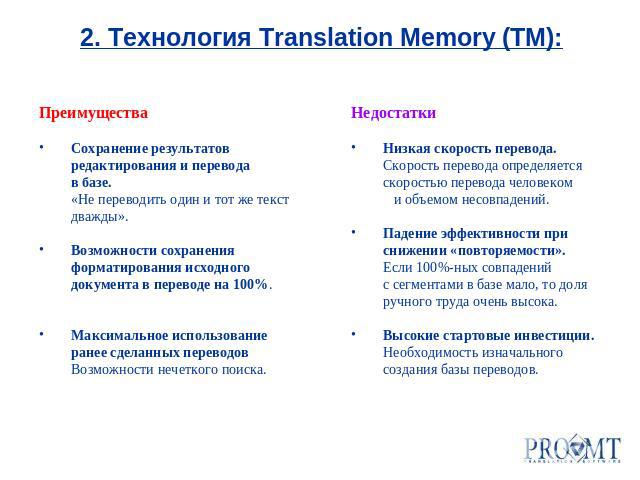 2. Технология Translation Memory (TM):Преимущества Сохранение результатов редактирования и перевода в базе. «Не переводить один и тот же текст дважды». Возможности сохранения форматирования исходного документа в переводе на 100%. Максимальное исполь…