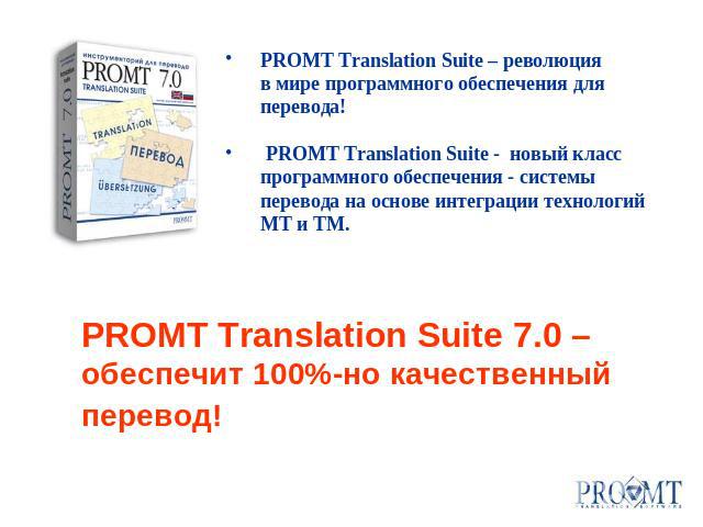 PROMT Translation Suite – революция в мире программного обеспечения для перевода! PROMT Translation Suite - новый класс программного обеспечения - системы перевода на основе интеграции технологий MT и TM. PROMT Translation Suite 7.0 – обеспечит 100%…