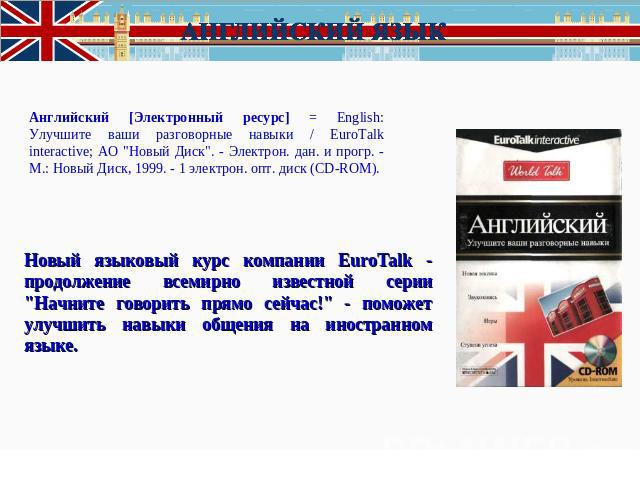Английский [Электронный ресурс] = English: Улучшите ваши разговорные навыки / EuroTalk interactive; АО 