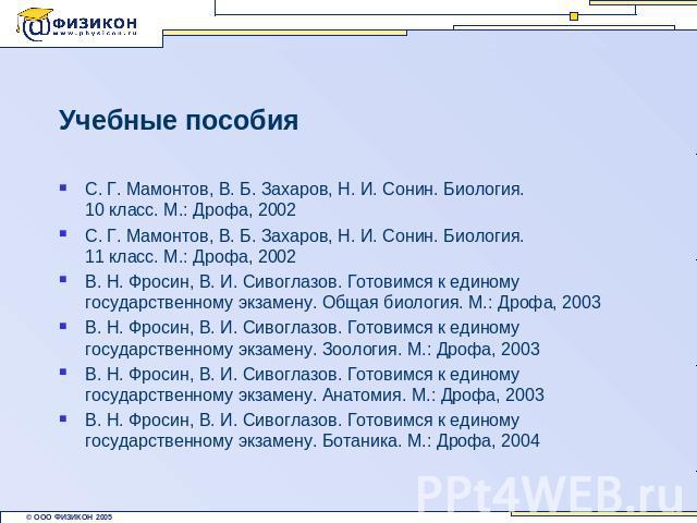 Учебные пособия С. Г. Мамонтов, В. Б. Захаров, Н. И. Сонин. Биология. 10 класс. М.: Дрофа, 2002 С. Г. Мамонтов, В. Б. Захаров, Н. И. Сонин. Биология. 11 класс. М.: Дрофа, 2002В. Н. Фросин, В. И. Сивоглазов. Готовимся к единому государственному экзам…