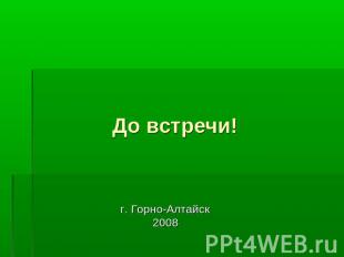 До встречи! г. Горно-Алтайск2008