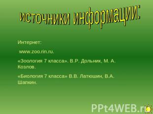 источники информации: Интернет: www.zoo.rin.ru.«Зоология 7 класса». В.Р. Дольник