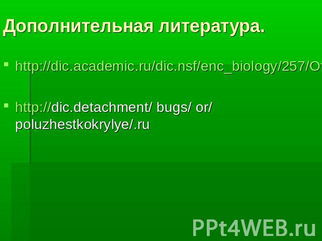 Дополнительная литература. http://dic.academic.ru/dic.nsf/enc_biology/257/Отрядhttp://dic.detachment/ bugs/ or/ poluzhestkokrylye/.ru