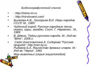 Библиографический список : http://istina.rin.ru : http://mirslovarei.com/ Былеев