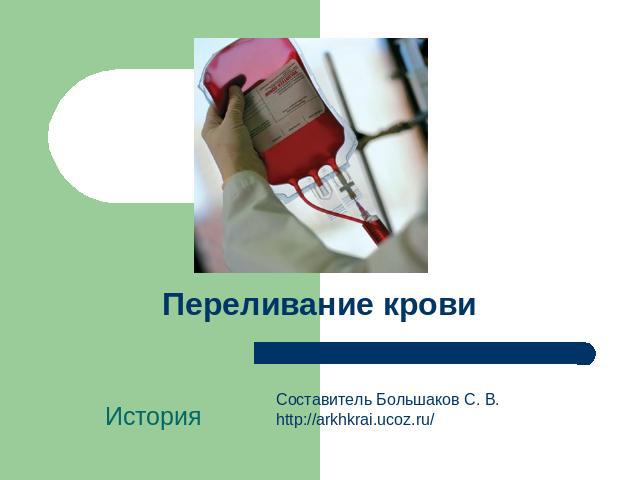 Переливание крови Составитель Большаков С. В.http://arkhkrai.ucoz.ru/