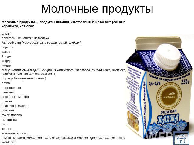 Молочные продукты Молочные продукты — продукты питания, изготовленные из молока (обычно коровьего, козьего):айраналкогольные напитки из молокаАцидофилин (кисломолочный диетический продукт)варенецкатыкйогурткефиркумысМацун (армянский и груз. йогурт и…
