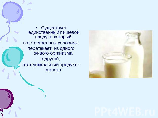 Существует единственный пищевой продукт, который в естественных условиях перетекает из одного живого организма в другой; этот уникальный продукт - молоко