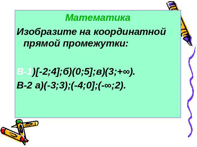 МатематикаИзобразите на координатной прямой промежутки:В-1)[-2;4];б)(0;5];в)(3;+∞).В-2 а)(-3;3);(-4;0];(-∞;2).