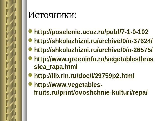 Источники: http://poselenie.ucoz.ru/publ/7-1-0-102http://shkolazhizni.ru/archive/0/n-37624/http://shkolazhizni.ru/archive/0/n-26575/http://www.greeninfo.ru/vegetables/brassica_rapa.htmlhttp://lib.rin.ru/doc/i/29759p2.htmlhttp://www.vegetables-fruits…