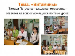 Тема: «Витамины»Тамара Петровна – школьная медсестра – отвечает на вопросы учащи