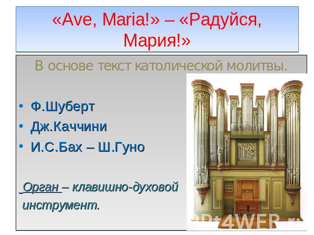 «Аvе, Маria!» – «Радуйся, Мария!» В основе текст католической молитвы.Ф.ШубертДж.КаччиниИ.С.Бах – Ш.Гуно Орган – клавишно-духовой инструмент.