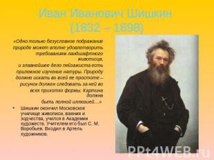 Иван Иванович Шишкин (1832 – 1898) «Одно только безусловное подражаниеприроде мо