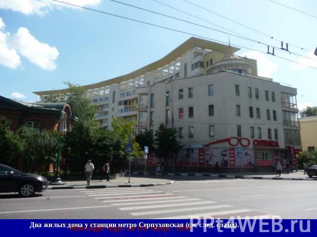 Два жилых дома у станции метро Серпуховская (см. след. слайд).