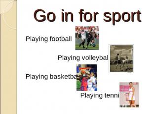 Go in for sport Playing football Playing volleyball Playing basketball Playing t
