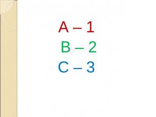 A – 1 B – 2 C – 3