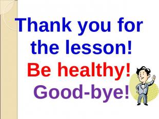 Thank you for the lesson! Be healthy! Good-bye!