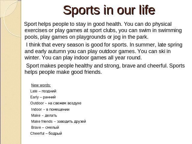 Sports in our life Sport helps people to stay in good health. You can do physical exercises or play games at sport clubs, you can swim in swimming pools, play games on playgrounds or jog in the park. I think that every season is good for sports. In …