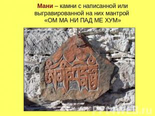 Мани – камни с написанной или выгравированной на них мантрой «ОМ МА НИ ПАД МЕ ХУ