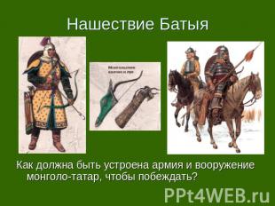 Нашествие Батыя Как должна быть устроена армия и вооружение монголо-татар, чтобы
