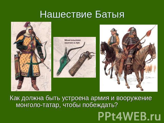 Нашествие Батыя Как должна быть устроена армия и вооружение монголо-татар, чтобы побеждать?