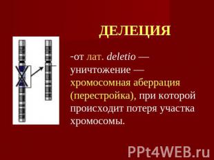 ДЕЛЕЦИЯ от лат. deletio — уничтожение — хромосомная аберрация (перестройка), при