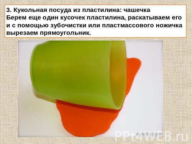 3. Кукольная посуда из пластилина: чашечкаБерем еще один кусочек пластилина, раскатываем его и с помощью зубочистки или пластмассового ножичка вырезаем прямоугольник.