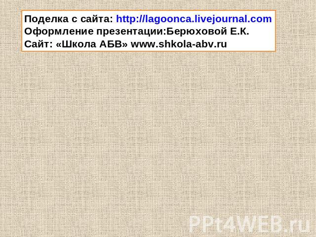 Поделка с сайта: http://lagoonca.livejournal.com Оформление презентации:Берюховой Е.К. Сайт: «Школа АБВ» www.shkola-abv.ru