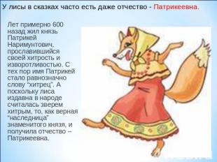 У лисы в сказках часто есть даже отчество - Патрикеевна. Лет примерно 600 назад