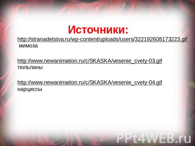 http://stranadetstva.ru/wp-content/uploads/users/322192608173223.gif мимоза http://www.newanimation.ru/c/SKASKA/vesenie_cvety-03.gif тюльпаны http://www.newanimation.ru/c/SKASKA/vesenie_cvety-04.gif нарциссы