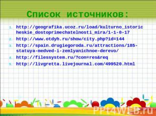 Список источников: http://geografika.ucoz.ru/load/kulturno_istoricheskie_dostopr