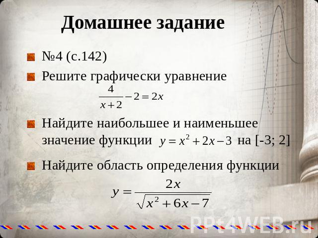 Домашнее задание №4 (с.142) Решите графически уравнение Найдите наибольшее и наименьшее значение функции на [-3; 2] Найдите область определения функции