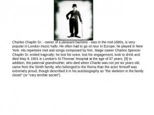 Charles Chaplin Sr. - owner of a pleasant baritone - was in the mid-1880s, is ve