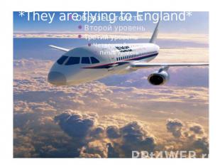 *They are flying to England*