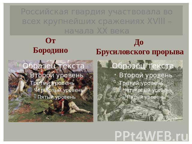 Российская гвардия участвовала во всех крупнейших сражениях ХVIII – начала ХХ века От Бородино До Брусиловского прорыва